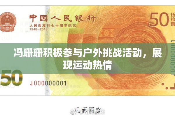 冯珊珊积极参与户外挑战活动，展现运动热情