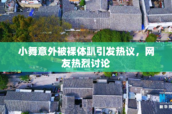小舞意外被裸体趴引发热议，网友热烈讨论