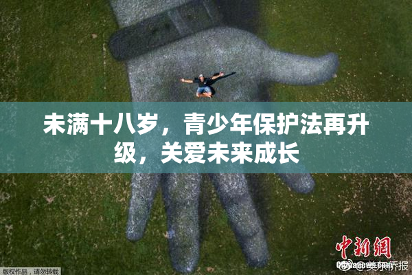 未满十八岁，青少年保护法再升级，关爱未来成长