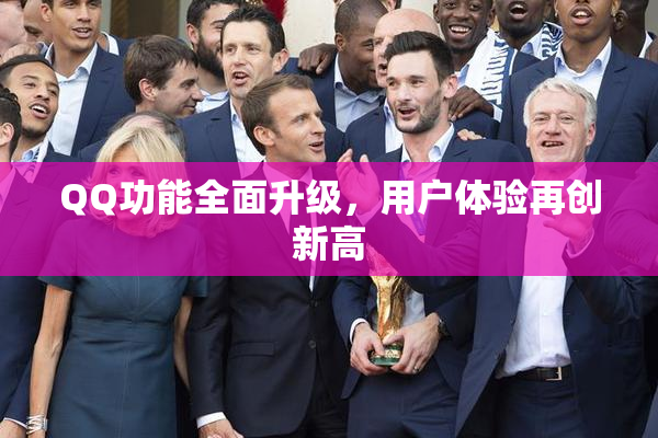 QQ功能全面升级，用户体验再创新高