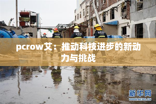 pcrow艾：推动科技进步的新动力与挑战