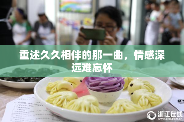 重述久久相伴的那一曲，情感深远难忘怀