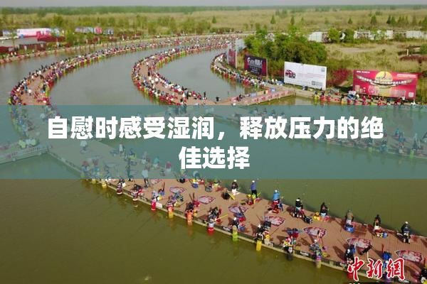 自慰时感受湿润，释放压力的绝佳选择