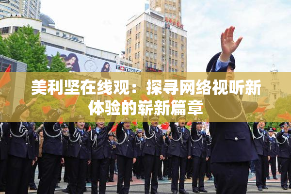 美利坚在线观：探寻网络视听新体验的崭新篇章