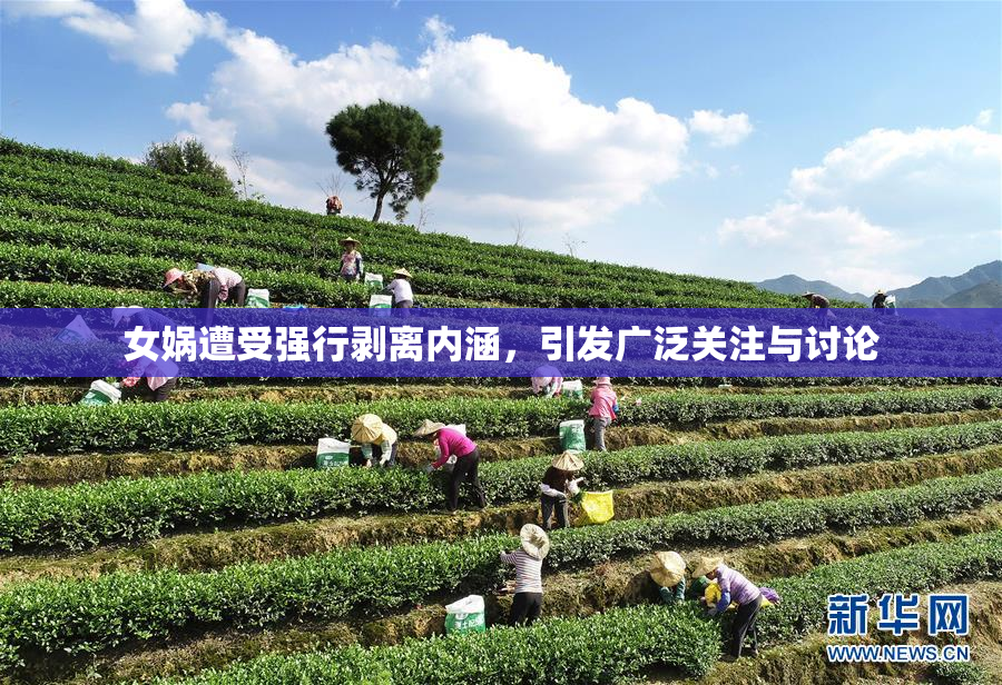 女娲遭受强行剥离内涵，引发广泛关注与讨论
