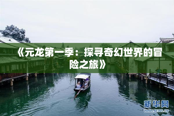 《元龙第一季：探寻奇幻世界的冒险之旅》