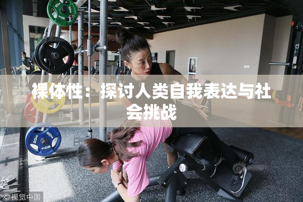 裸体性：探讨人类自我表达与社会挑战