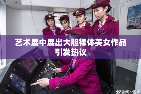 艺术展中展出大胆裸体美女作品引发热议