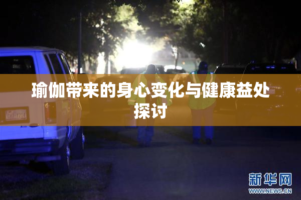 瑜伽带来的身心变化与健康益处探讨