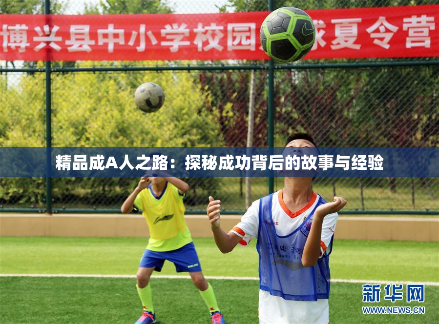 精品成A人之路：探秘成功背后的故事与经验