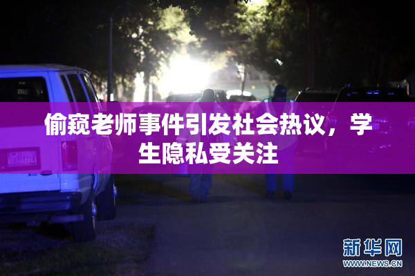 偷窥老师事件引发社会热议，学生隐私受关注