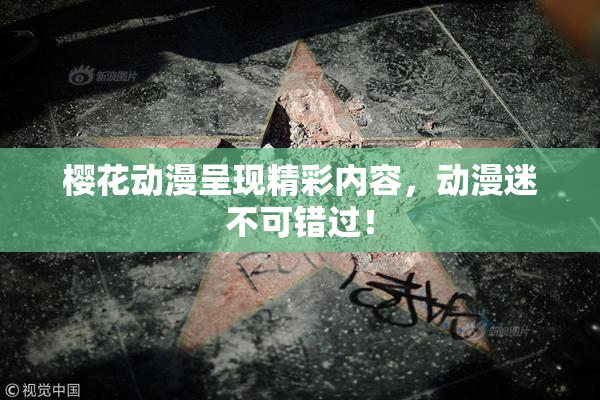 樱花动漫呈现精彩内容，动漫迷不可错过！