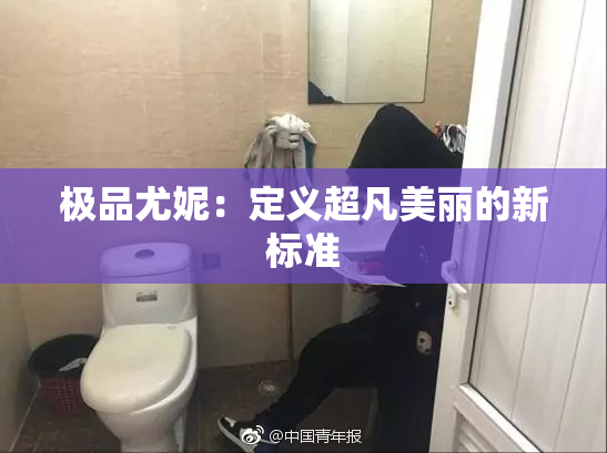 极品尤妮：定义超凡美丽的新标准