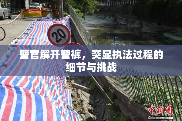 警官解开警裤，突显执法过程的细节与挑战