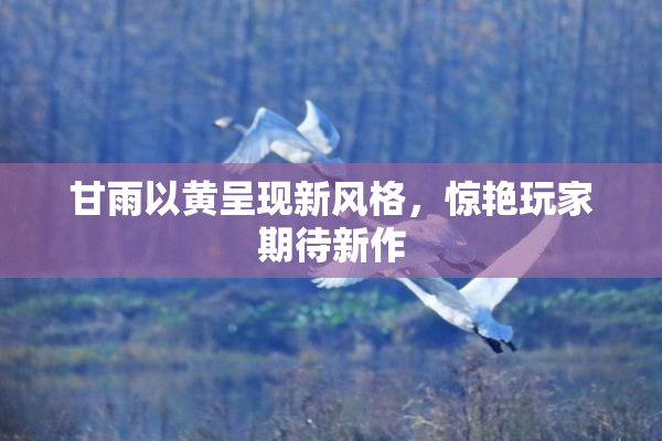 甘雨以黄呈现新风格，惊艳玩家期待新作
