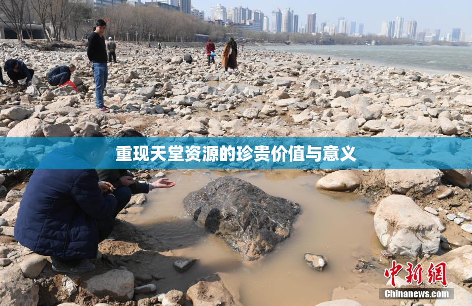重现天堂资源的珍贵价值与意义