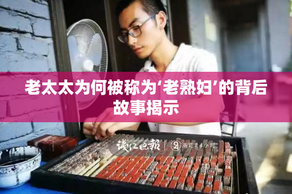 老太太为何被称为‘老熟妇’的背后故事揭示