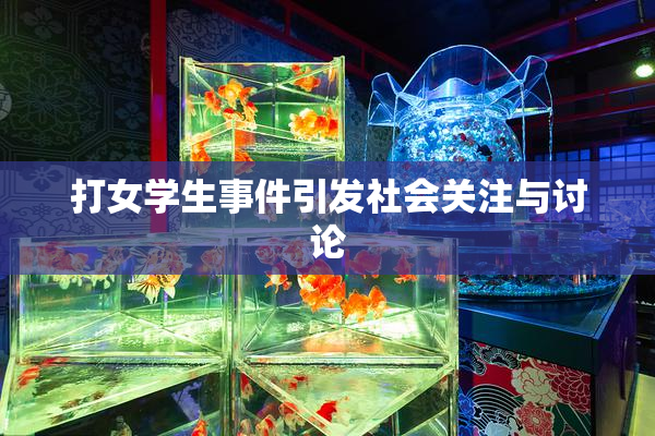 打女学生事件引发社会关注与讨论