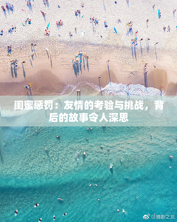 闺蜜惩罚：友情的考验与挑战，背后的故事令人深思