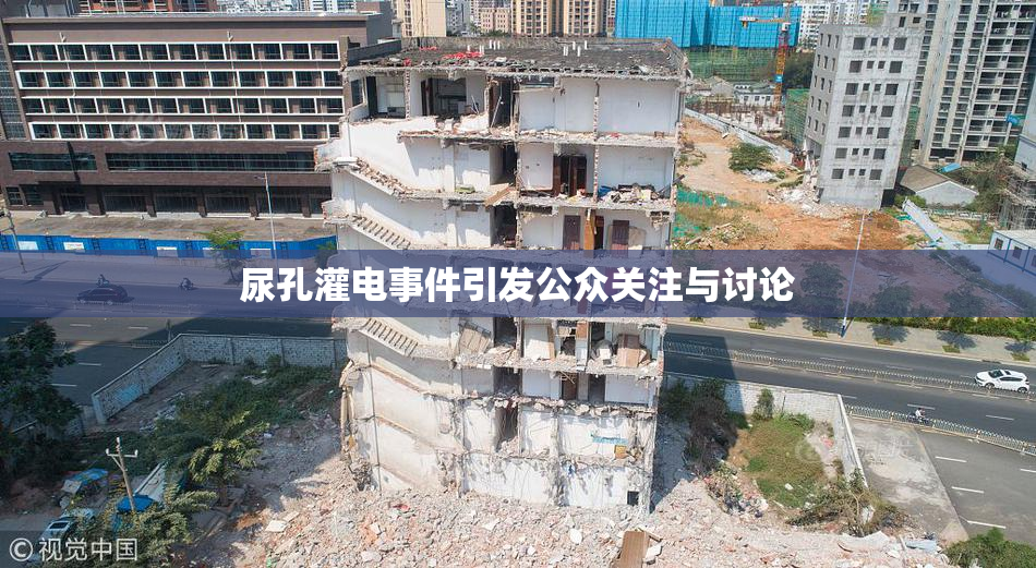 尿孔灌电事件引发公众关注与讨论