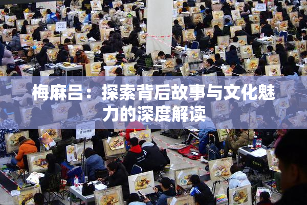 梅麻吕：探索背后故事与文化魅力的深度解读