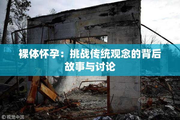 裸体怀孕：挑战传统观念的背后故事与讨论
