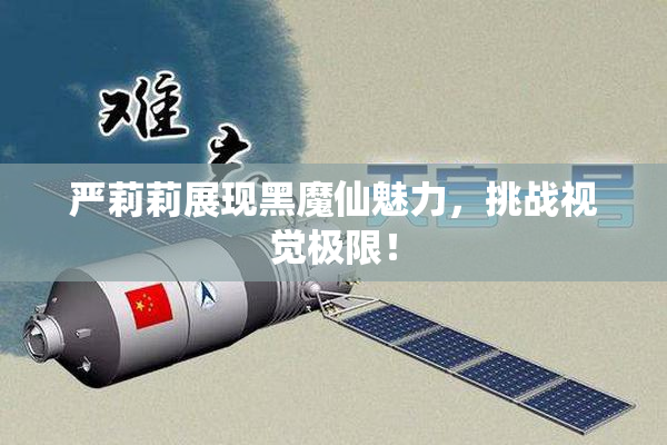 严莉莉展现黑魔仙魅力，挑战视觉极限！