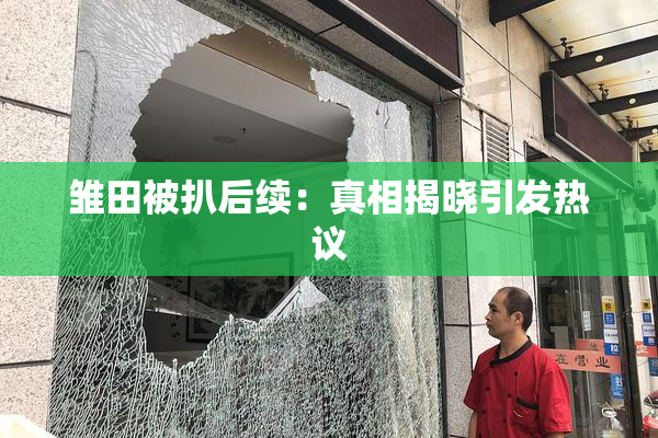 雏田被扒后续：真相揭晓引发热议