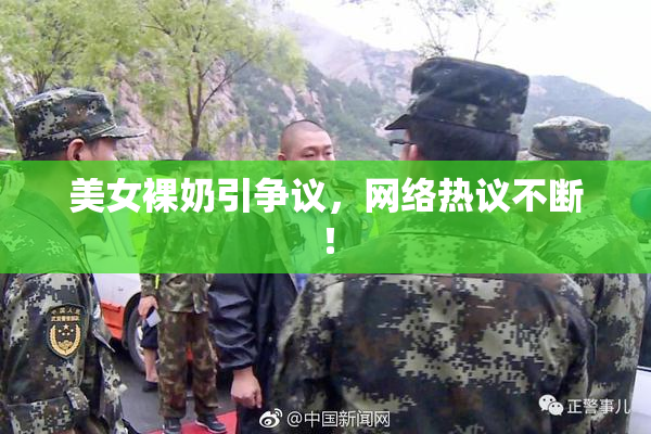 美女裸奶引争议，网络热议不断！