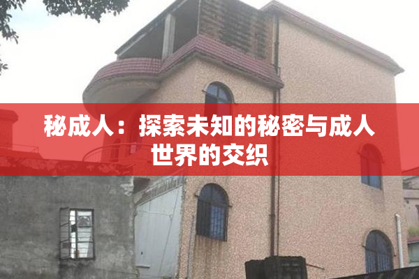 秘成人：探索未知的秘密与成人世界的交织