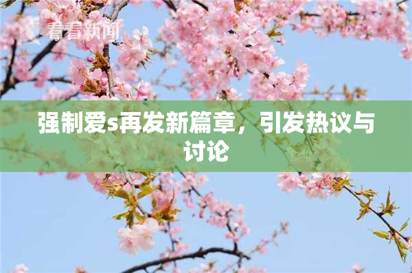 强制爱s再发新篇章，引发热议与讨论