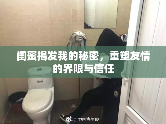 闺蜜揭发我的秘密，重塑友情的界限与信任