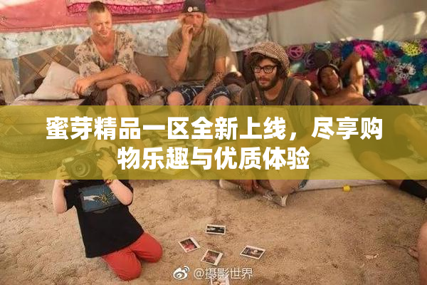 蜜芽精品一区全新上线，尽享购物乐趣与优质体验