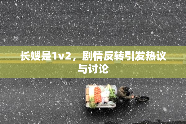 长嫂是1v2，剧情反转引发热议与讨论