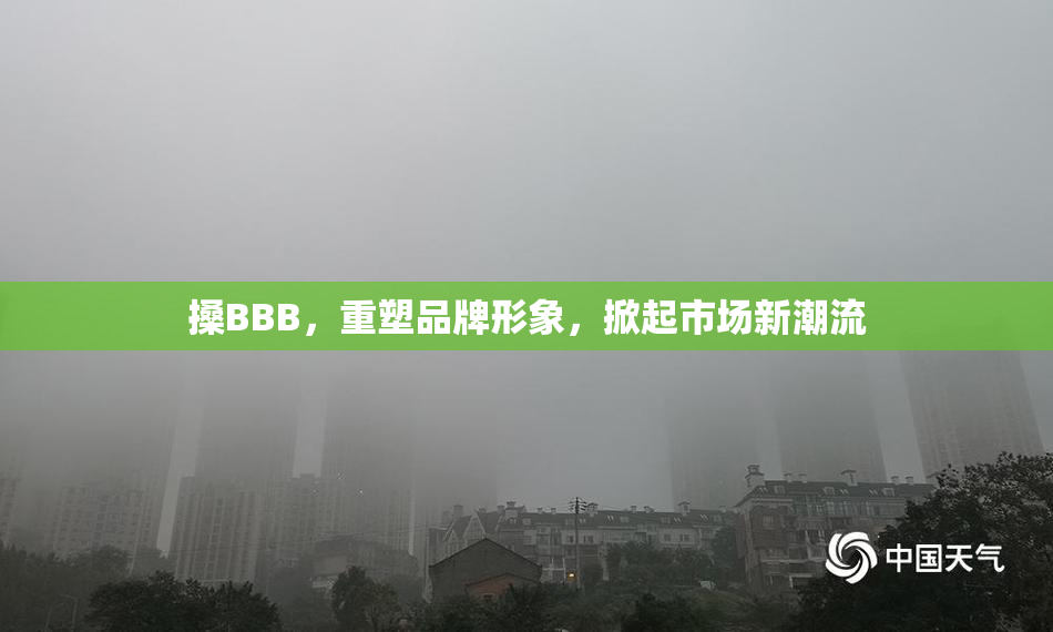 搡BBB，重塑品牌形象，掀起市场新潮流