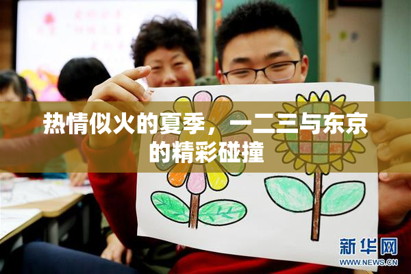 热情似火的夏季，一二三与东京的精彩碰撞