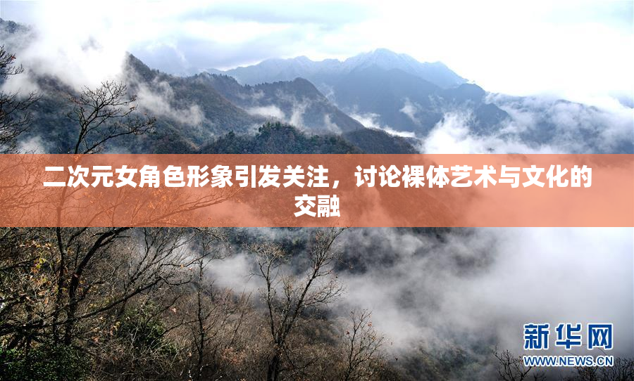二次元女角色形象引发关注，讨论裸体艺术与文化的交融