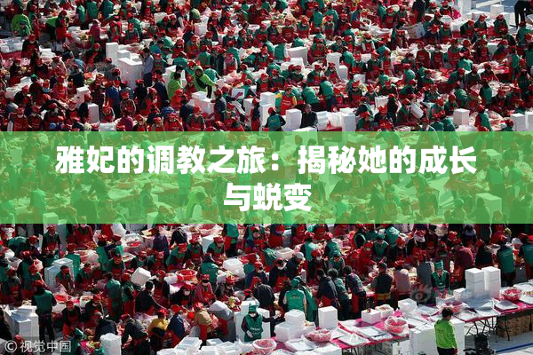 雅妃的调教之旅：揭秘她的成长与蜕变