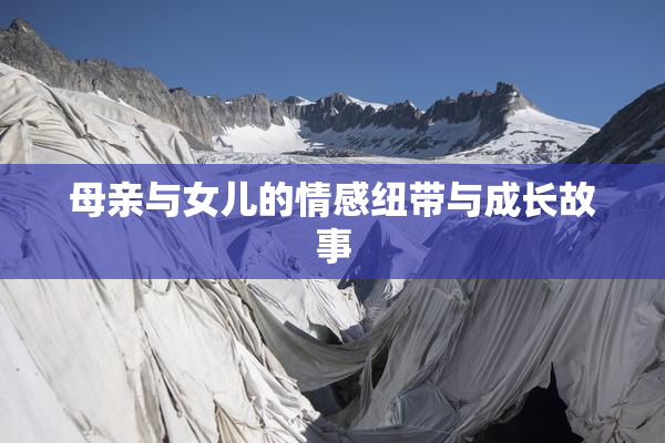 母亲与女儿的情感纽带与成长故事