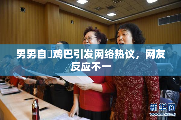 男男自擼鸡巴引发网络热议，网友反应不一