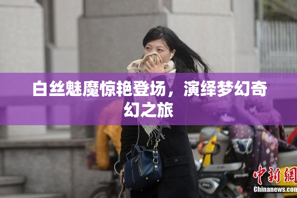 白丝魅魔惊艳登场，演绎梦幻奇幻之旅