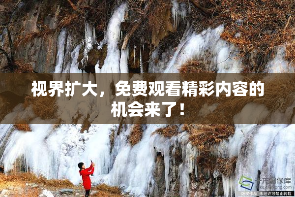 视界扩大，免费观看精彩内容的机会来了！