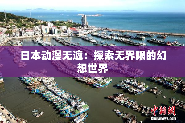 日本动漫无遮：探索无界限的幻想世界