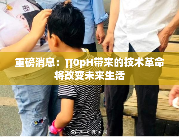 重磅消息：∏0pH带来的技术革命将改变未来生活