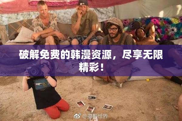破解免费的韩漫资源，尽享无限精彩！