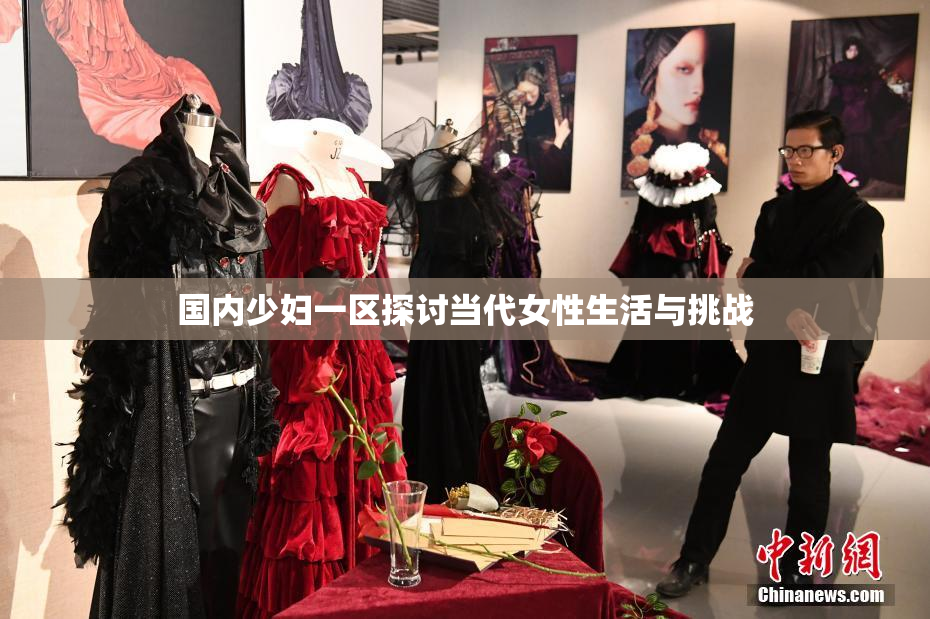 国内少妇一区探讨当代女性生活与挑战
