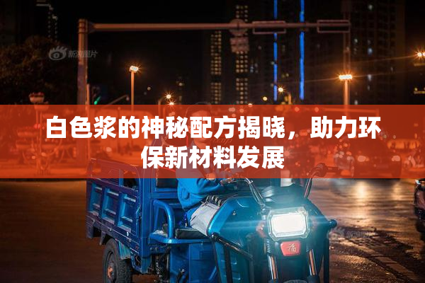 白色浆的神秘配方揭晓，助力环保新材料发展