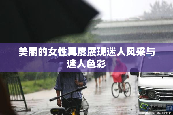 美丽的女性再度展现迷人风采与迷人色彩
