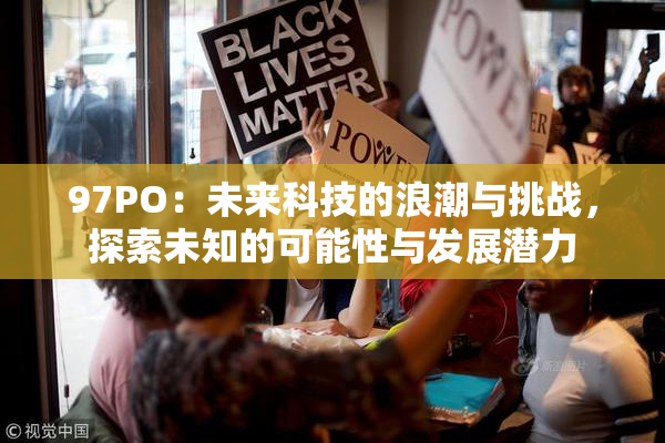 97PO：未来科技的浪潮与挑战，探索未知的可能性与发展潜力