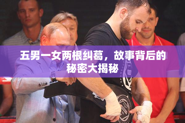 五男一女两根纠葛，故事背后的秘密大揭秘